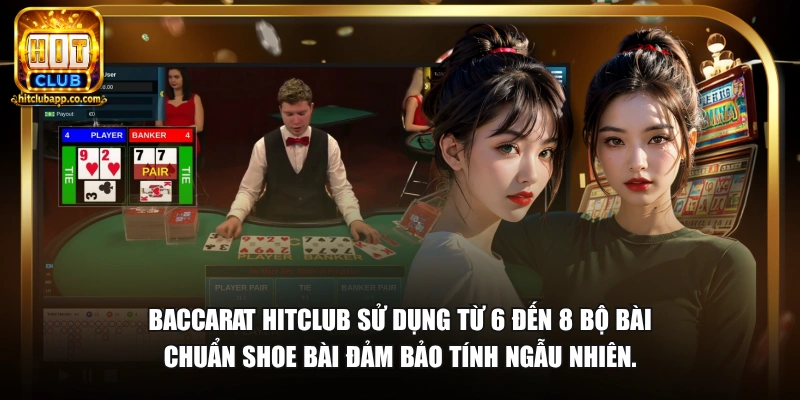 Baccarat HitClub sử dụng từ 6 đến 8 bộ bài chuẩn shoe bài đảm bảo tính ngẫu nhiên.