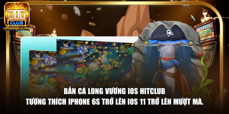 Bắn cá Long Vương iOS HitClub tương thích iPhone 6s trở lên iOS 11 trở lên mượt mà.