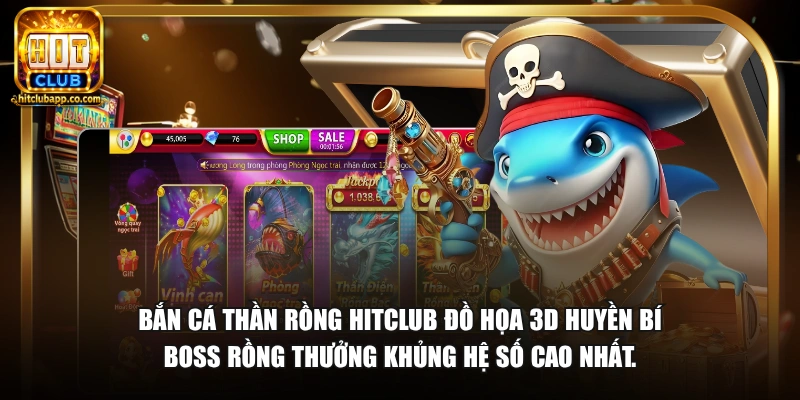 Bắn cá Thần Rồng HitClub đồ họa 3D huyền bí boss rồng thưởng khủng hệ số cao nhất.