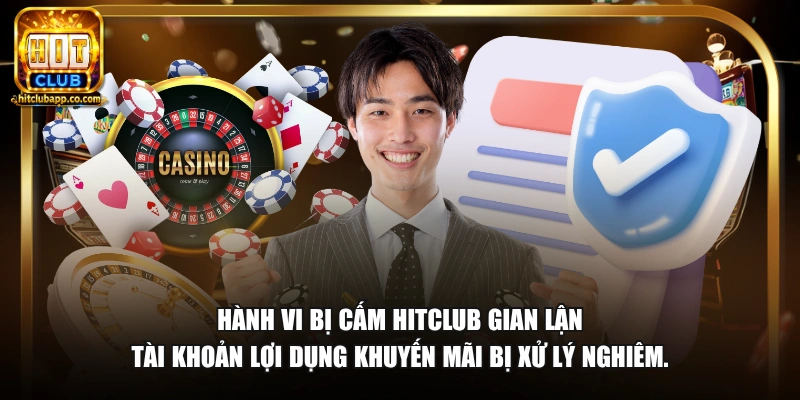 Điều Khoản Điều Kiện 3 Hành vi bị cấm HitClub gian lận tài khoản lợi dụng khuyến mãi bị xử lý nghiêm.