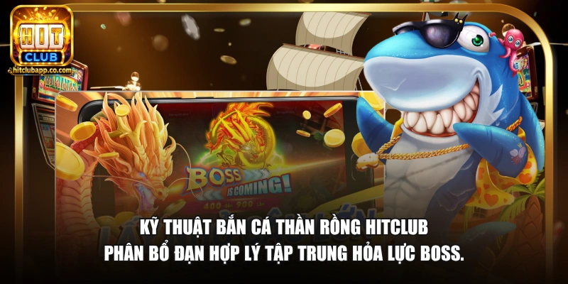 Kỹ thuật bắn cá Thần Rồng HitClub phân bổ đạn hợp lý tập trung hỏa lực boss.