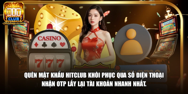 Quên mật khẩu HitClub khôi phục qua số điện thoại nhận OTP lấy lại tài khoản nhanh nhất.